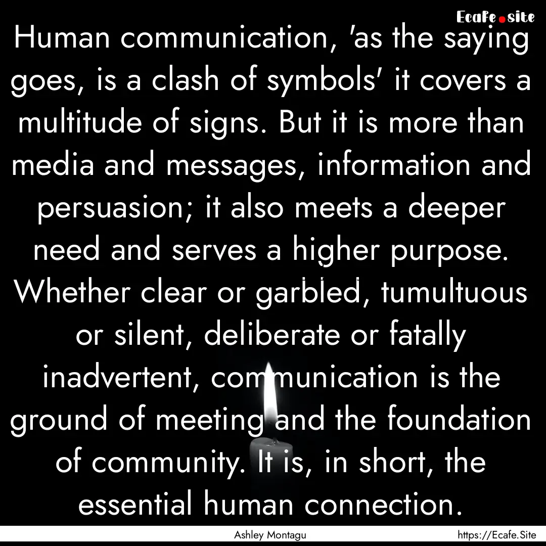 Human communication, 'as the saying goes,.... : Quote by Ashley Montagu