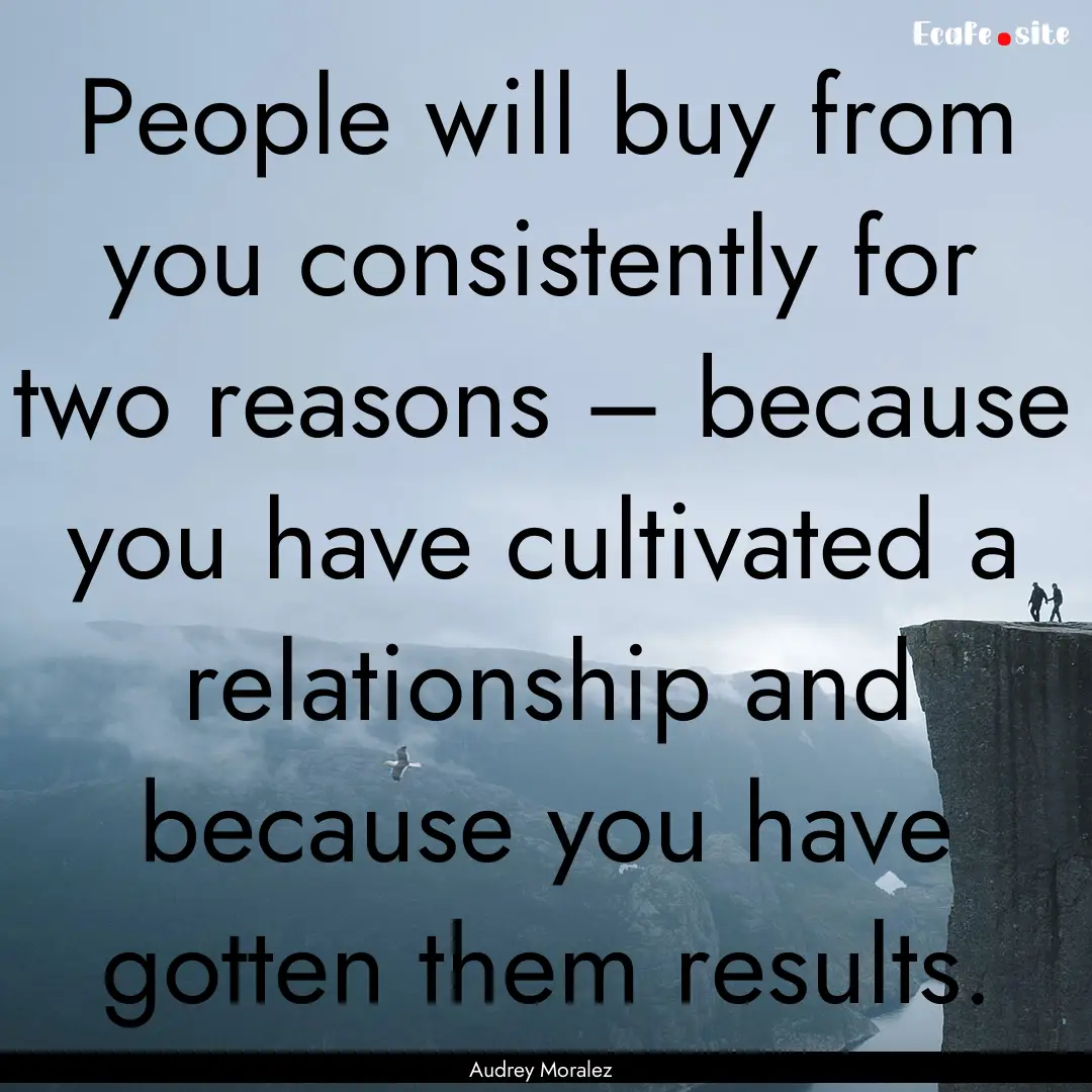 People will buy from you consistently for.... : Quote by Audrey Moralez