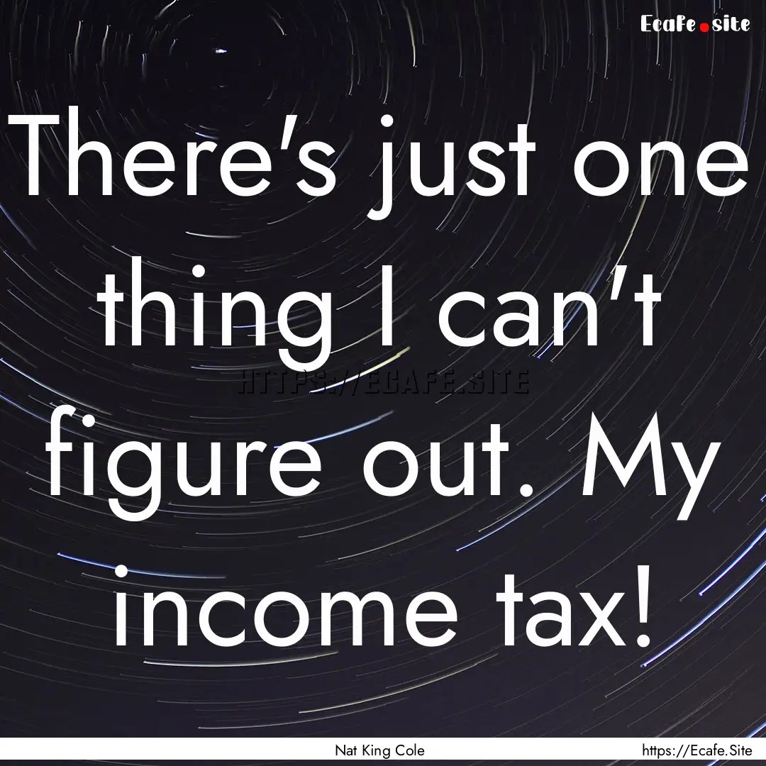 There's just one thing I can't figure out..... : Quote by Nat King Cole