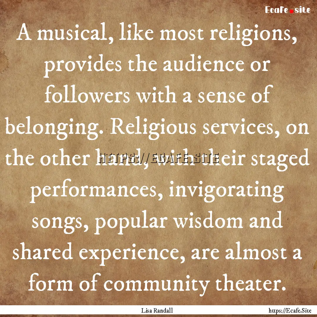 A musical, like most religions, provides.... : Quote by Lisa Randall