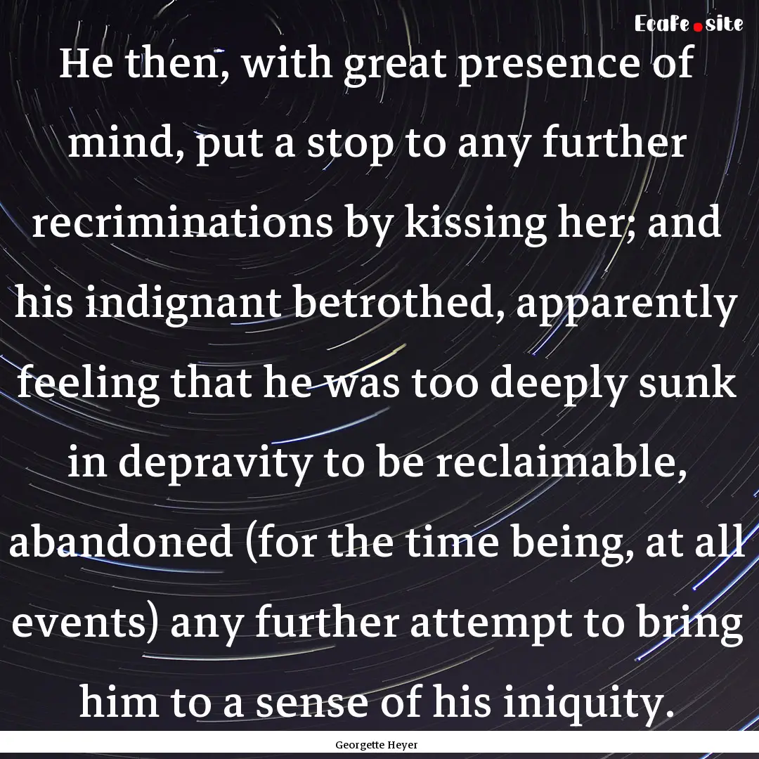 He then, with great presence of mind, put.... : Quote by Georgette Heyer