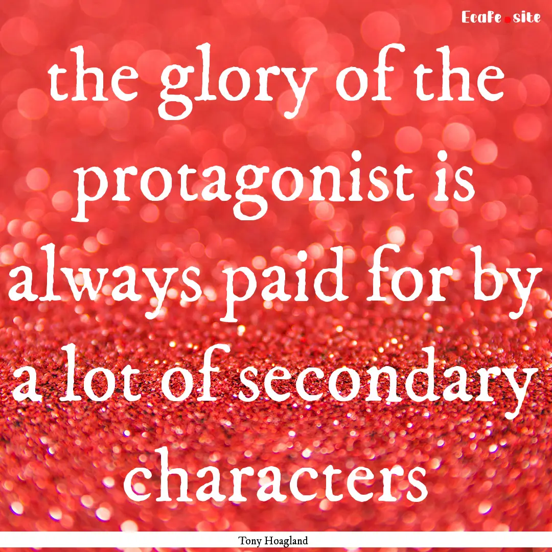 the glory of the protagonist is always paid.... : Quote by Tony Hoagland