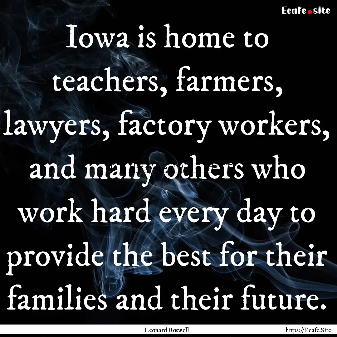 Iowa is home to teachers, farmers, lawyers,.... : Quote by Leonard Boswell