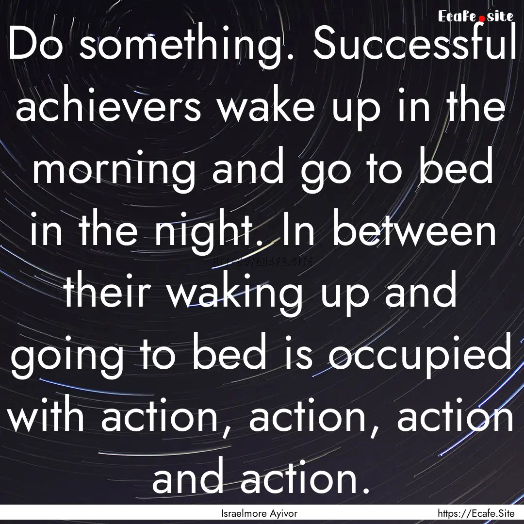 Do something. Successful achievers wake up.... : Quote by Israelmore Ayivor