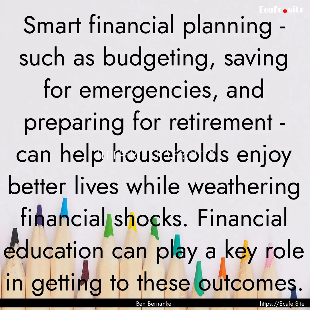 Smart financial planning - such as budgeting,.... : Quote by Ben Bernanke