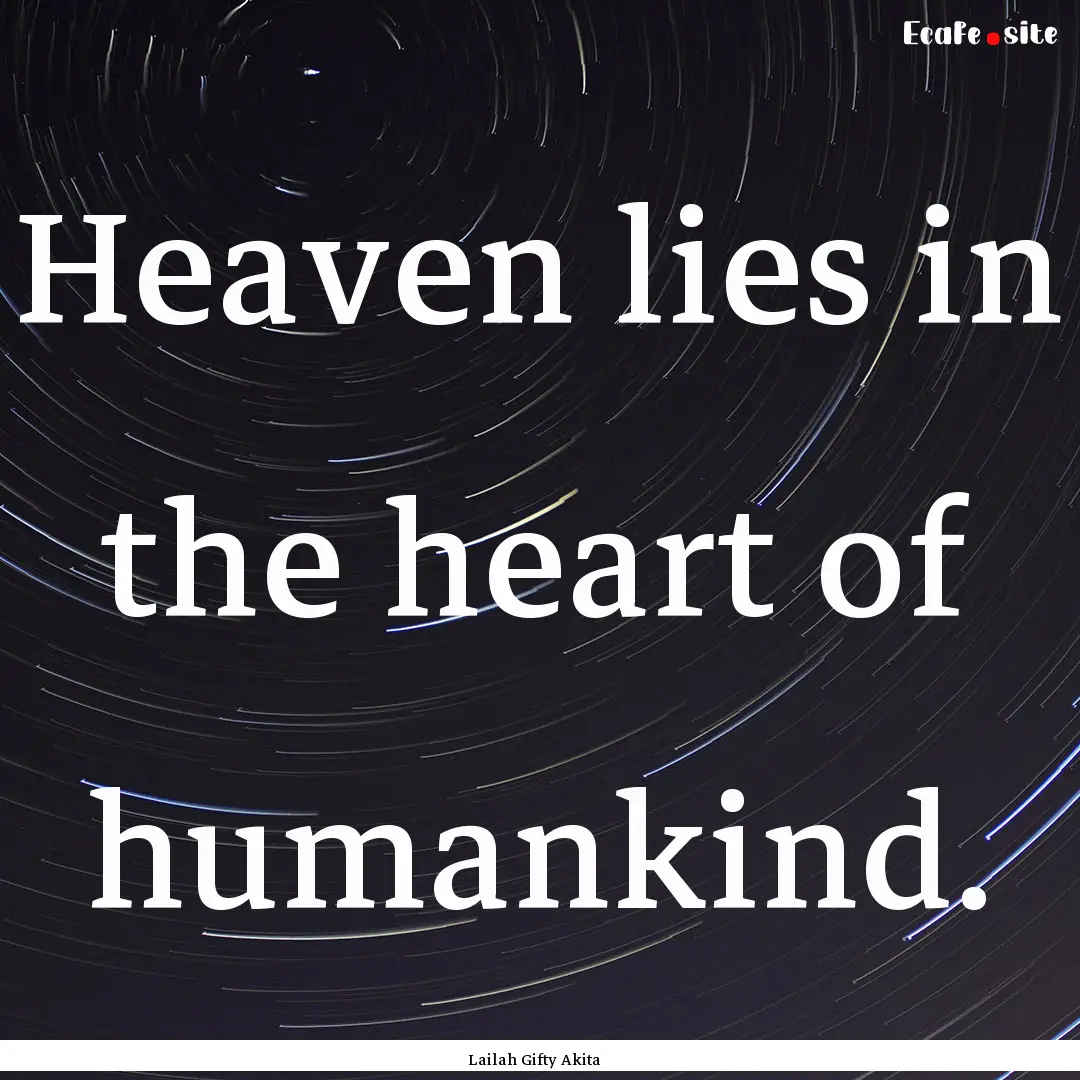 Heaven lies in the heart of humankind. : Quote by Lailah Gifty Akita