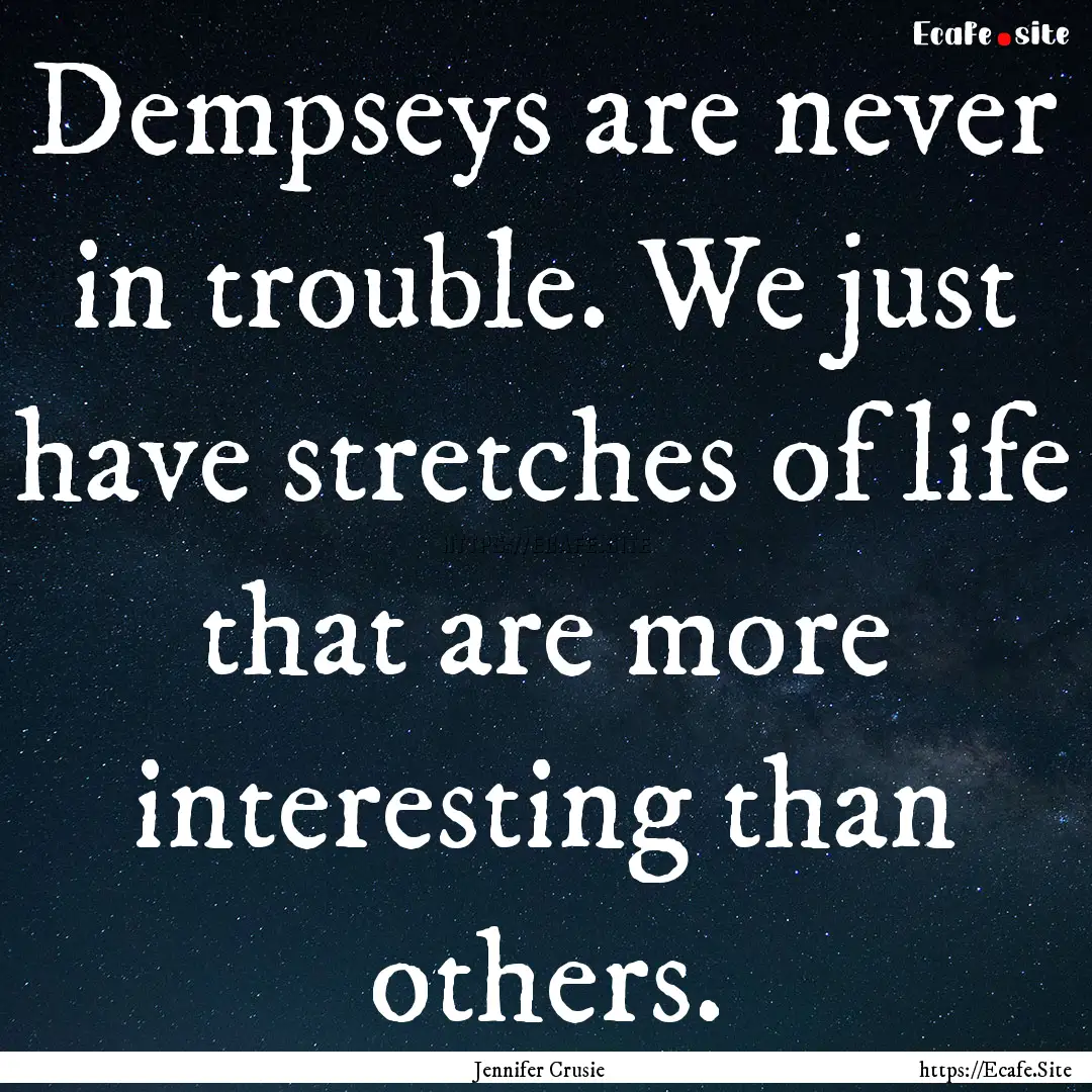 Dempseys are never in trouble. We just have.... : Quote by Jennifer Crusie