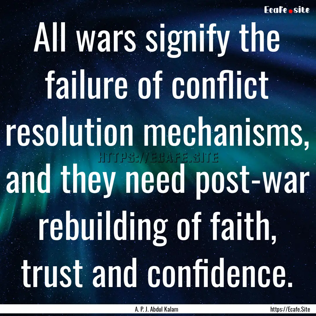 All wars signify the failure of conflict.... : Quote by A. P. J. Abdul Kalam