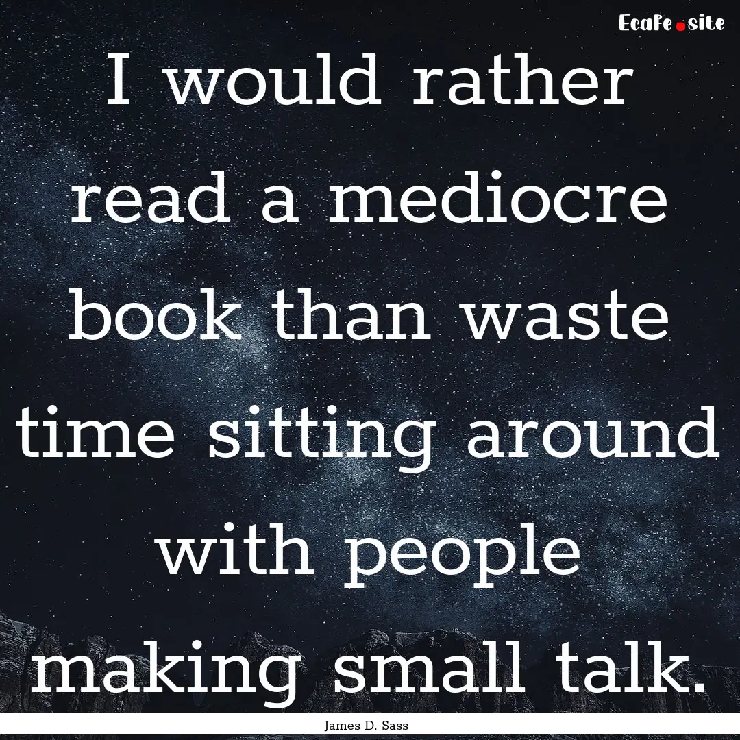 I would rather read a mediocre book than.... : Quote by James D. Sass