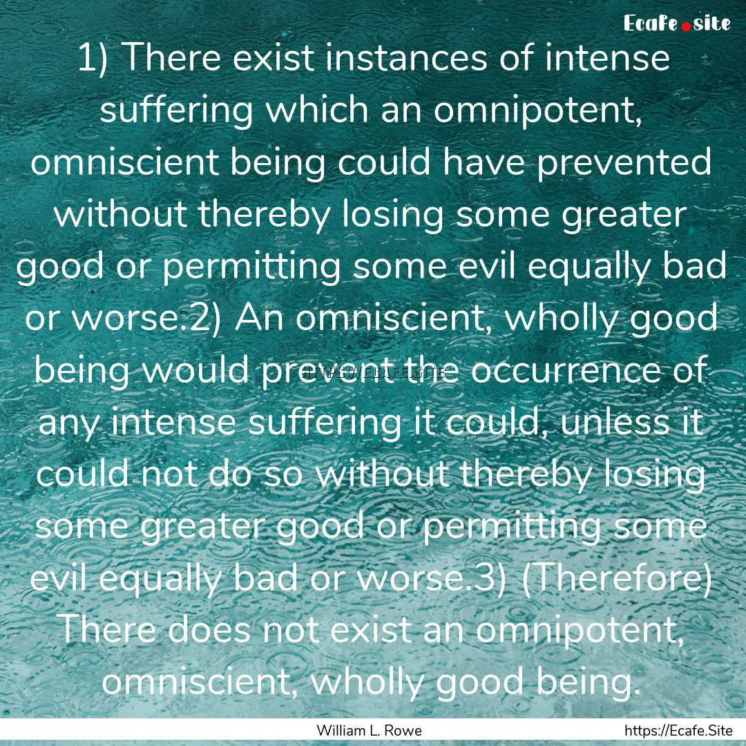 1) There exist instances of intense suffering.... : Quote by William L. Rowe