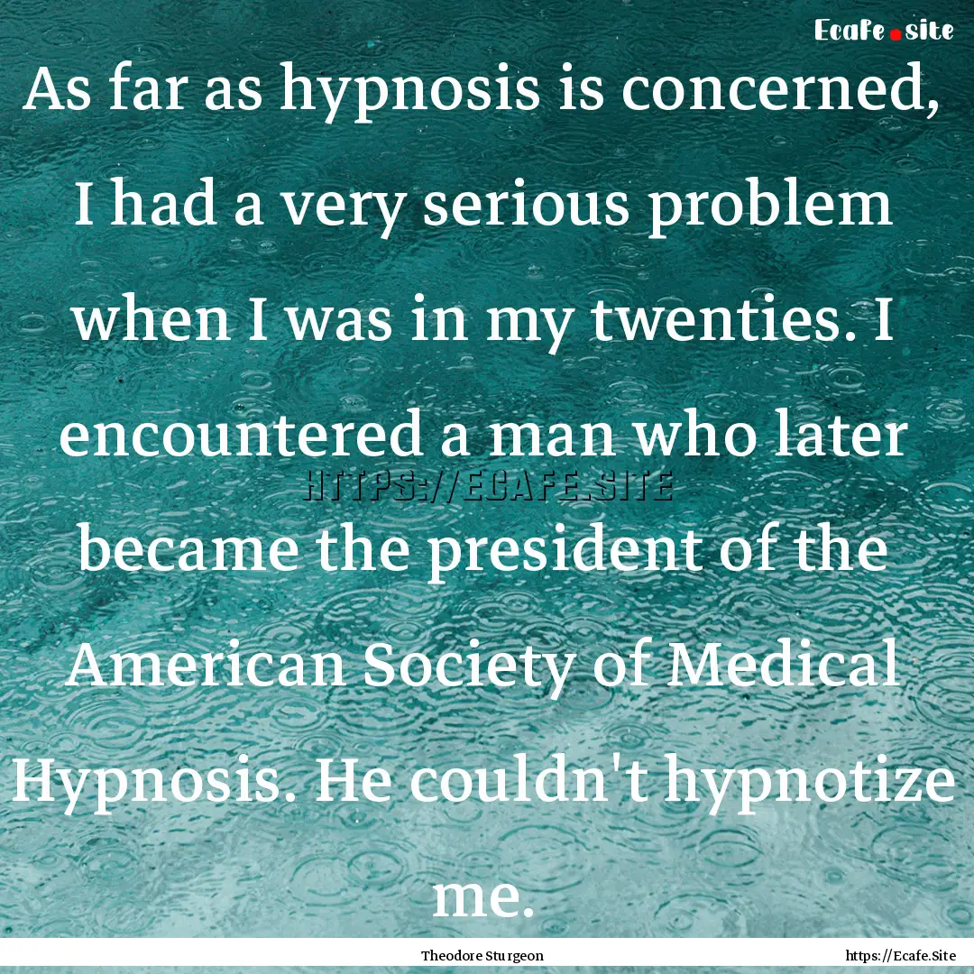 As far as hypnosis is concerned, I had a.... : Quote by Theodore Sturgeon