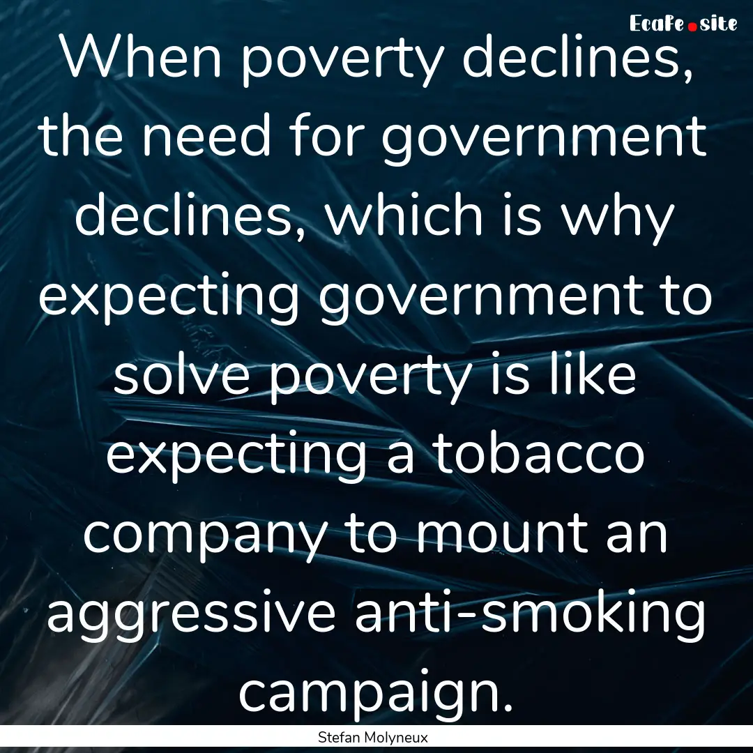 When poverty declines, the need for government.... : Quote by Stefan Molyneux