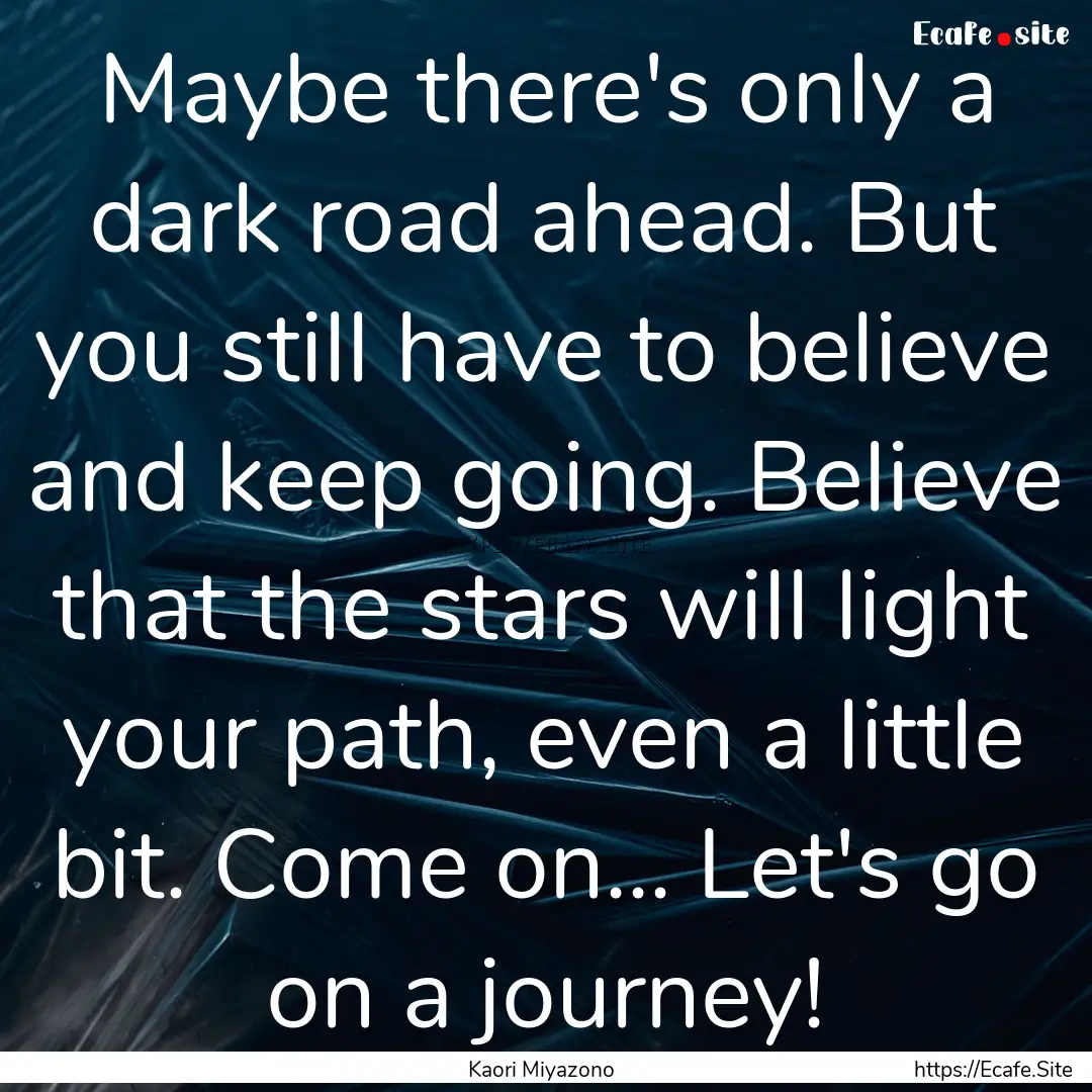 Maybe there's only a dark road ahead. But.... : Quote by Kaori Miyazono