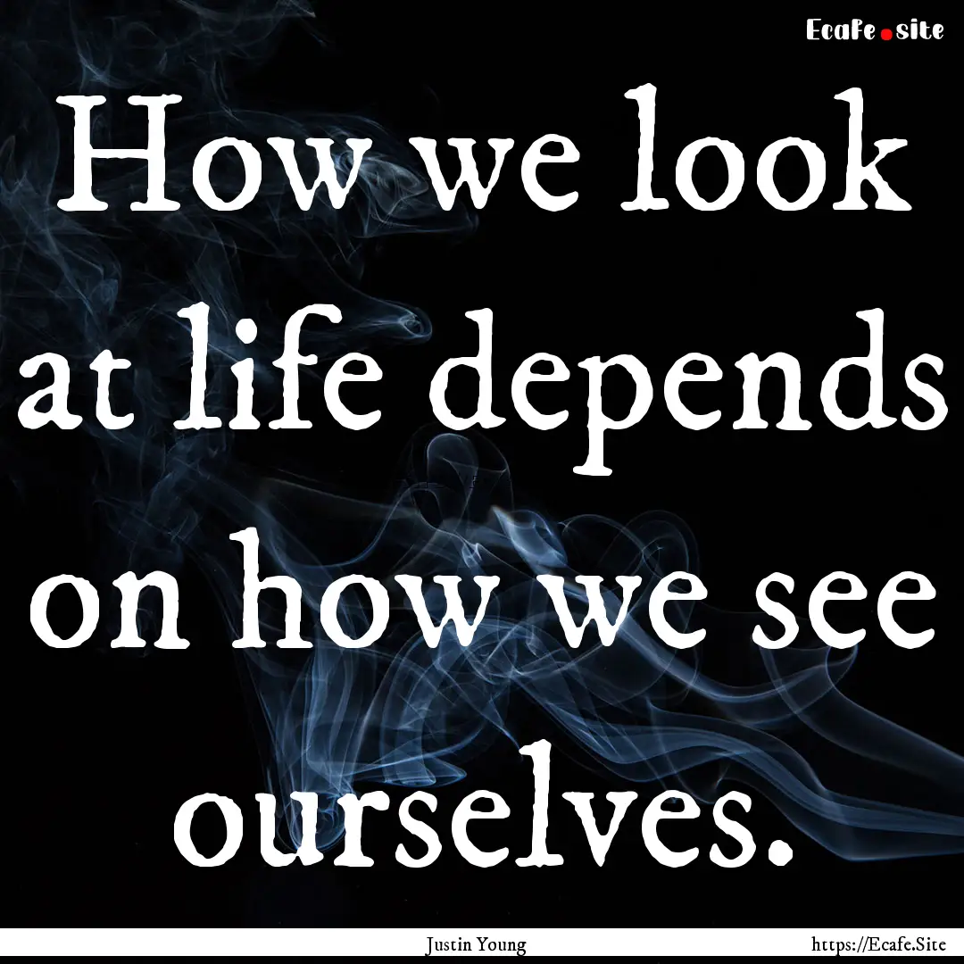 How we look at life depends on how we see.... : Quote by Justin Young