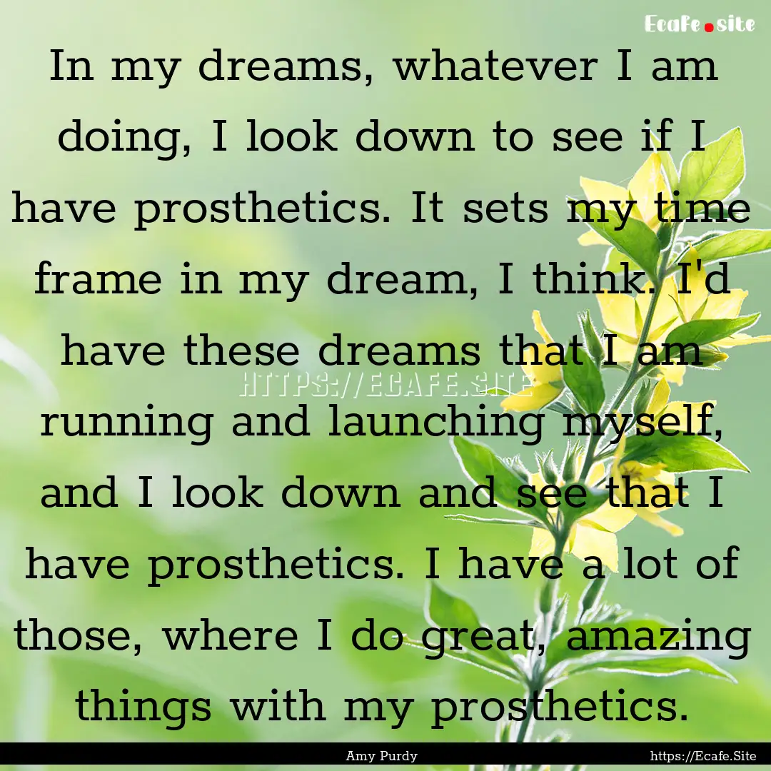 In my dreams, whatever I am doing, I look.... : Quote by Amy Purdy