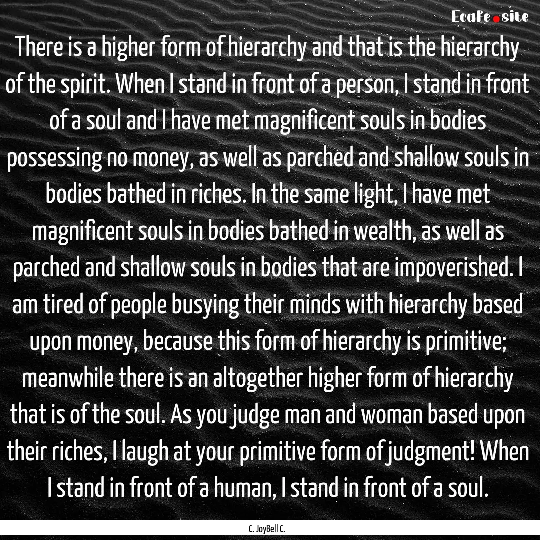 There is a higher form of hierarchy and that.... : Quote by C. JoyBell C.