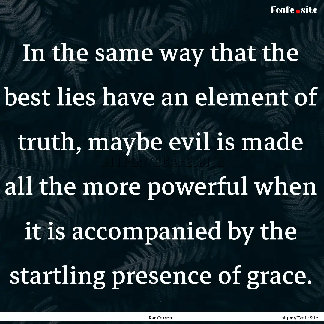 In the same way that the best lies have an.... : Quote by Rae Carson