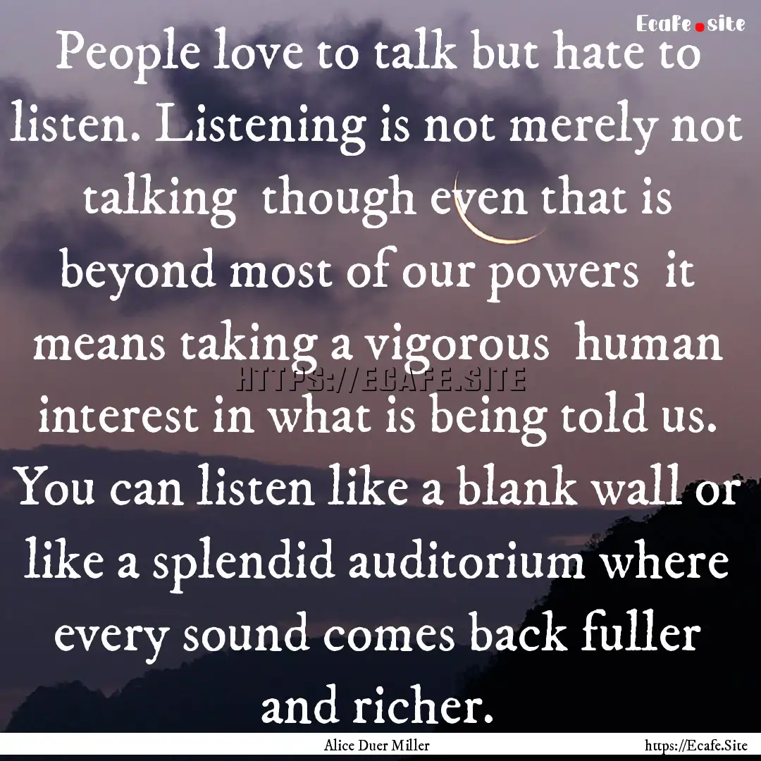 People love to talk but hate to listen. Listening.... : Quote by Alice Duer Miller