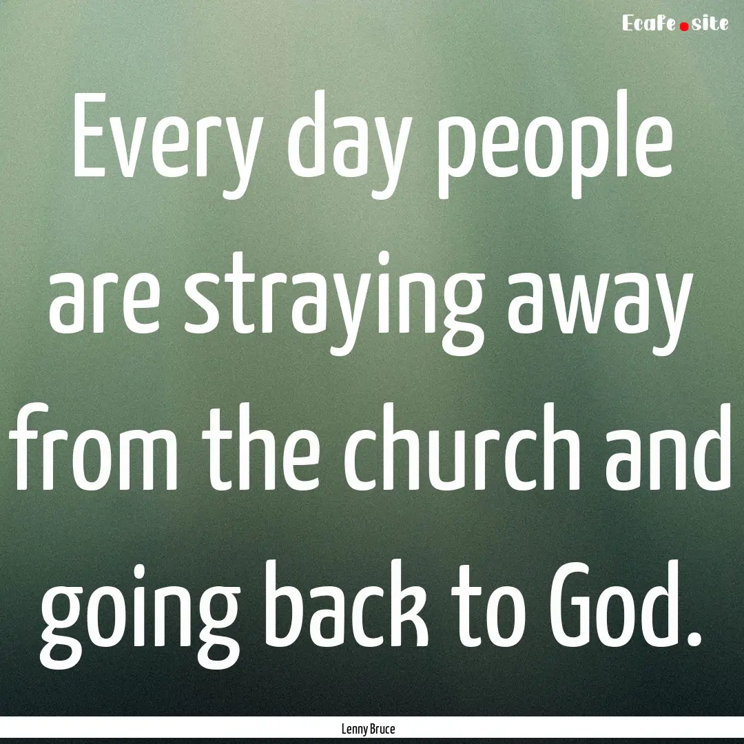 Every day people are straying away from the.... : Quote by Lenny Bruce