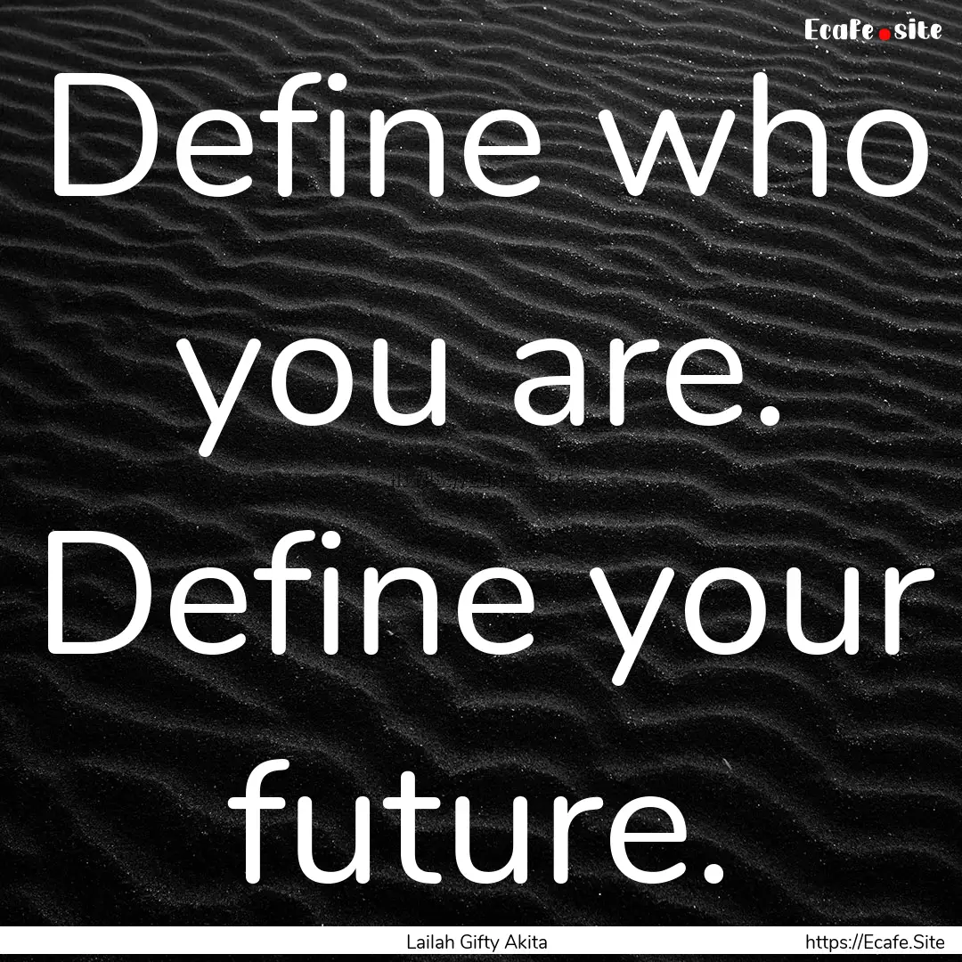 Define who you are. Define your future. : Quote by Lailah Gifty Akita