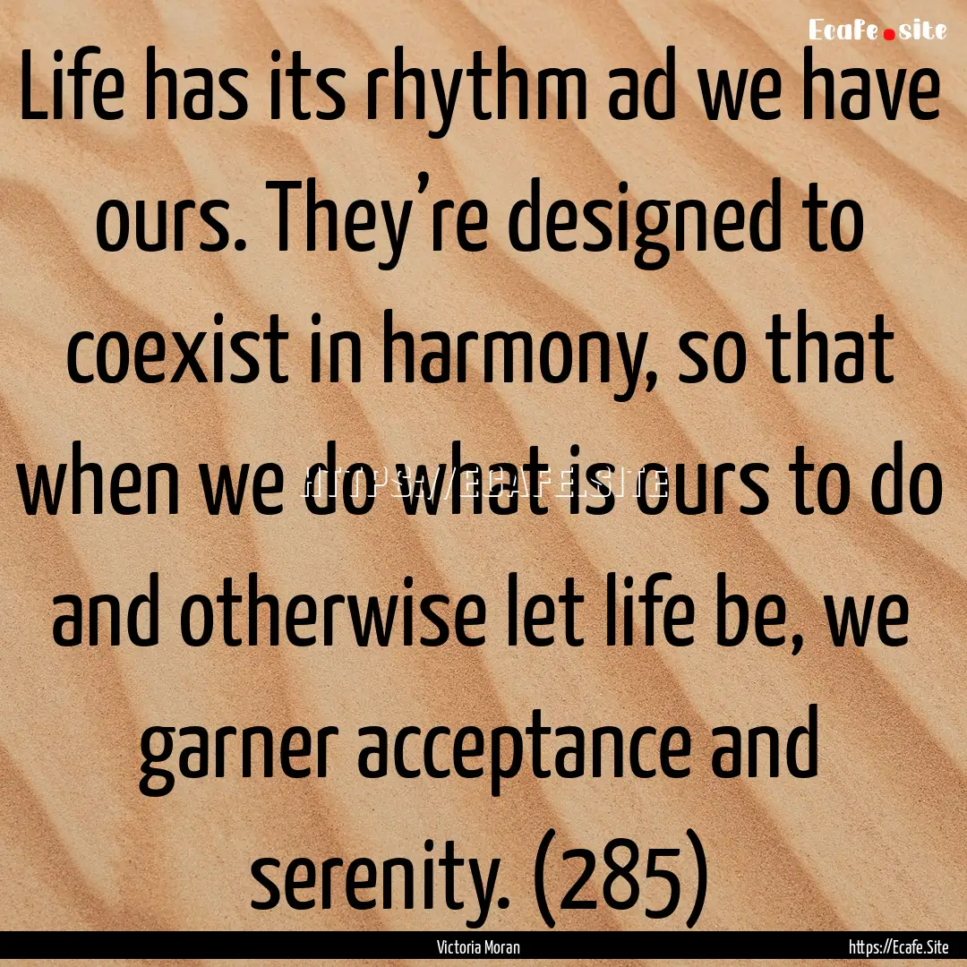 Life has its rhythm ad we have ours. They’re.... : Quote by Victoria Moran