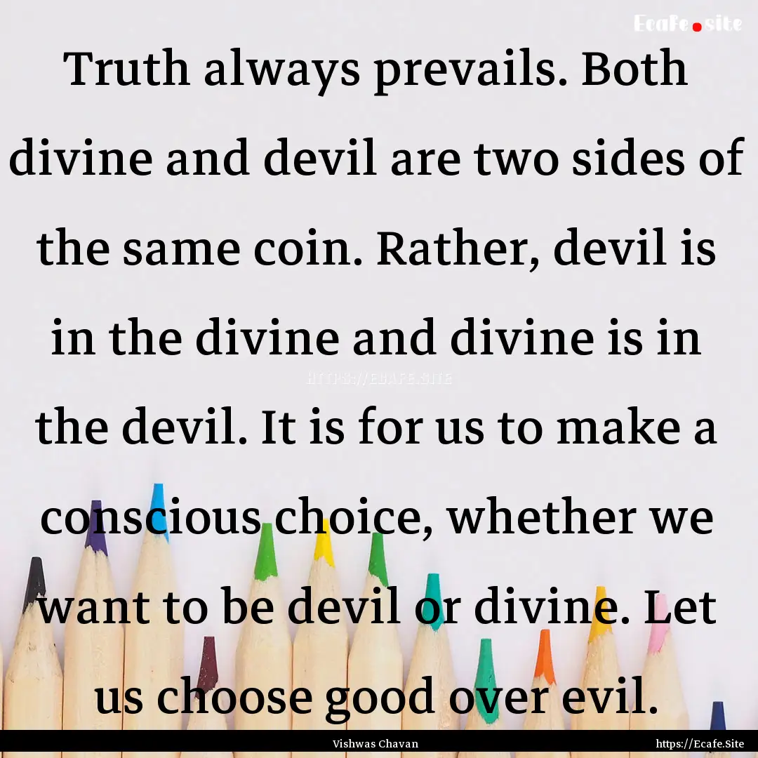 Truth always prevails. Both divine and devil.... : Quote by Vishwas Chavan