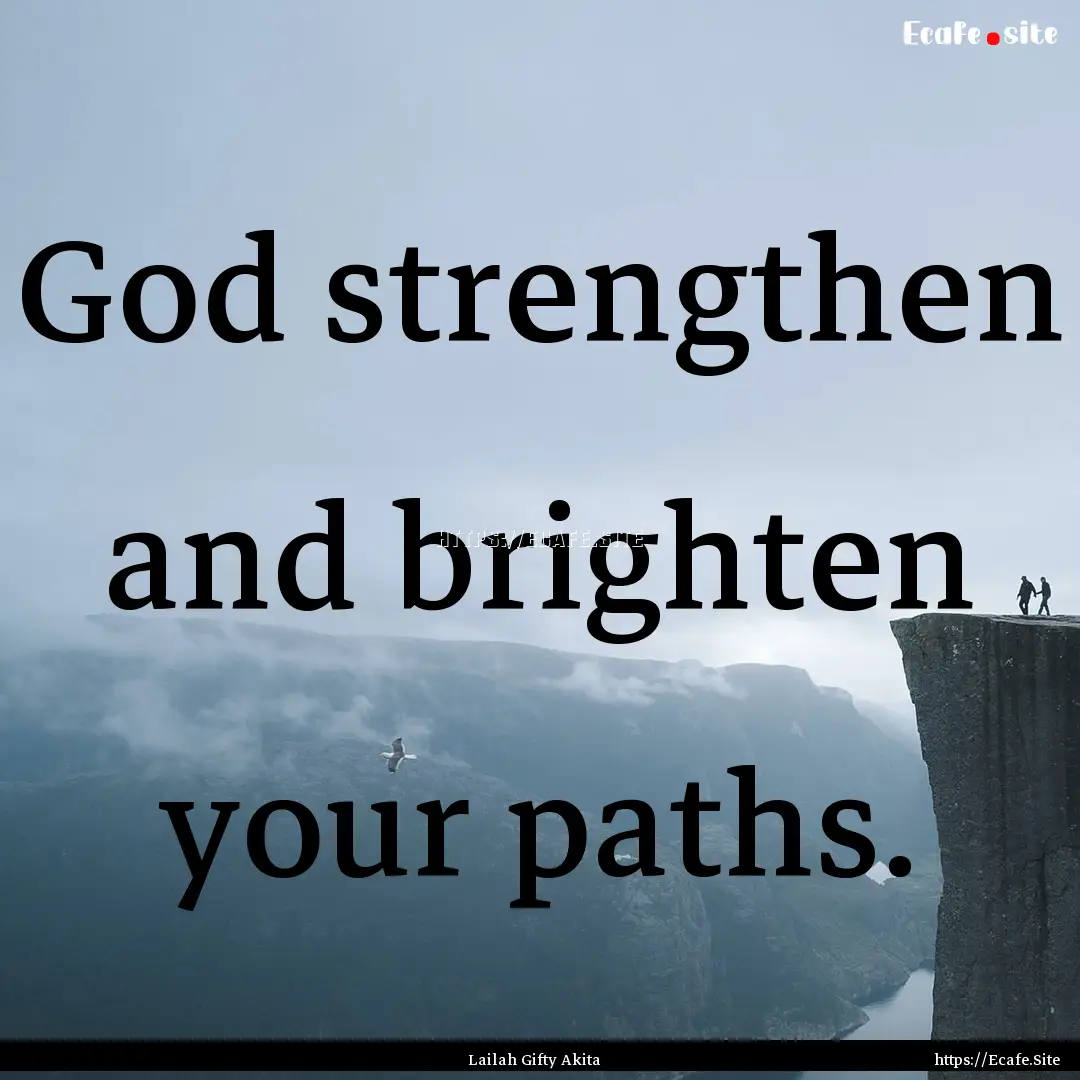 God strengthen and brighten your paths. : Quote by Lailah Gifty Akita