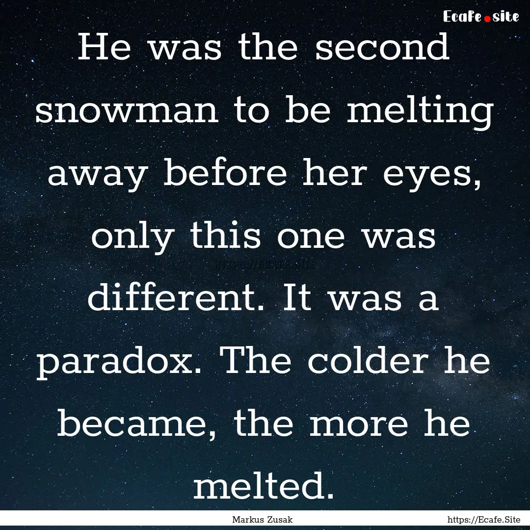 He was the second snowman to be melting away.... : Quote by Markus Zusak