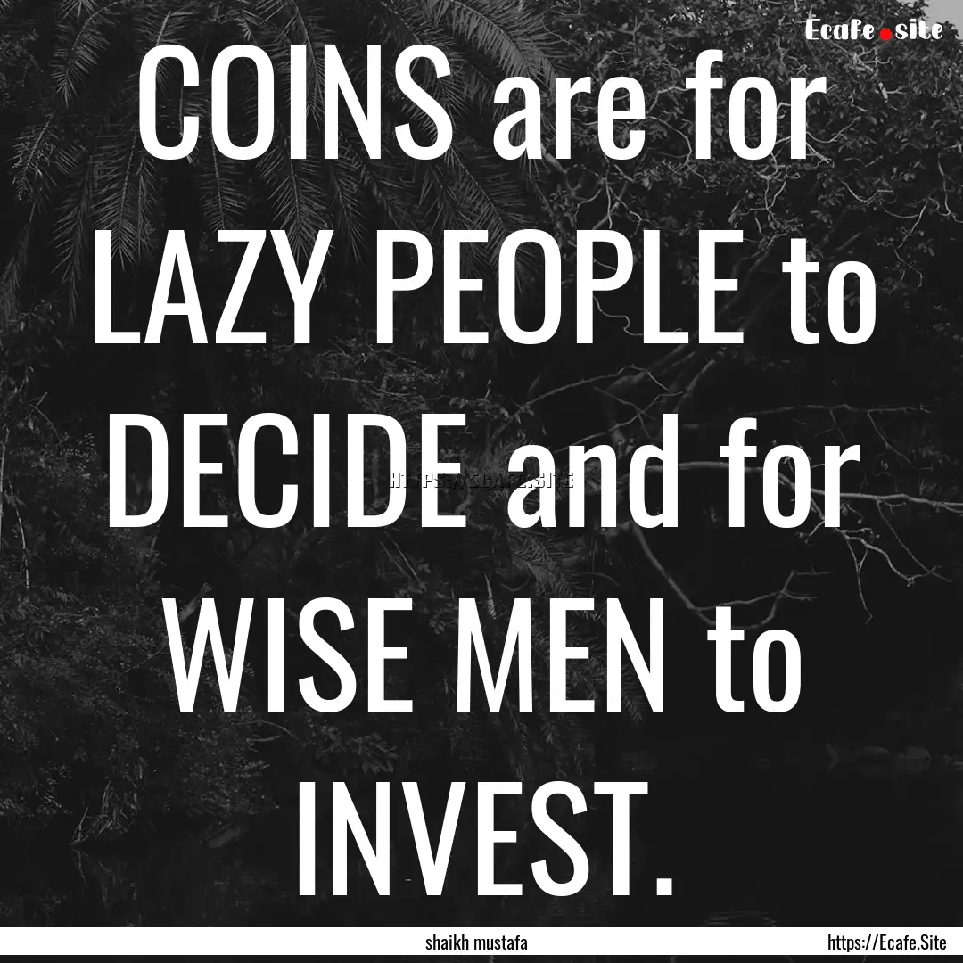 COINS are for LAZY PEOPLE to DECIDE and for.... : Quote by shaikh mustafa