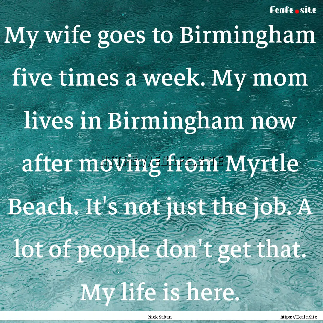 My wife goes to Birmingham five times a week..... : Quote by Nick Saban