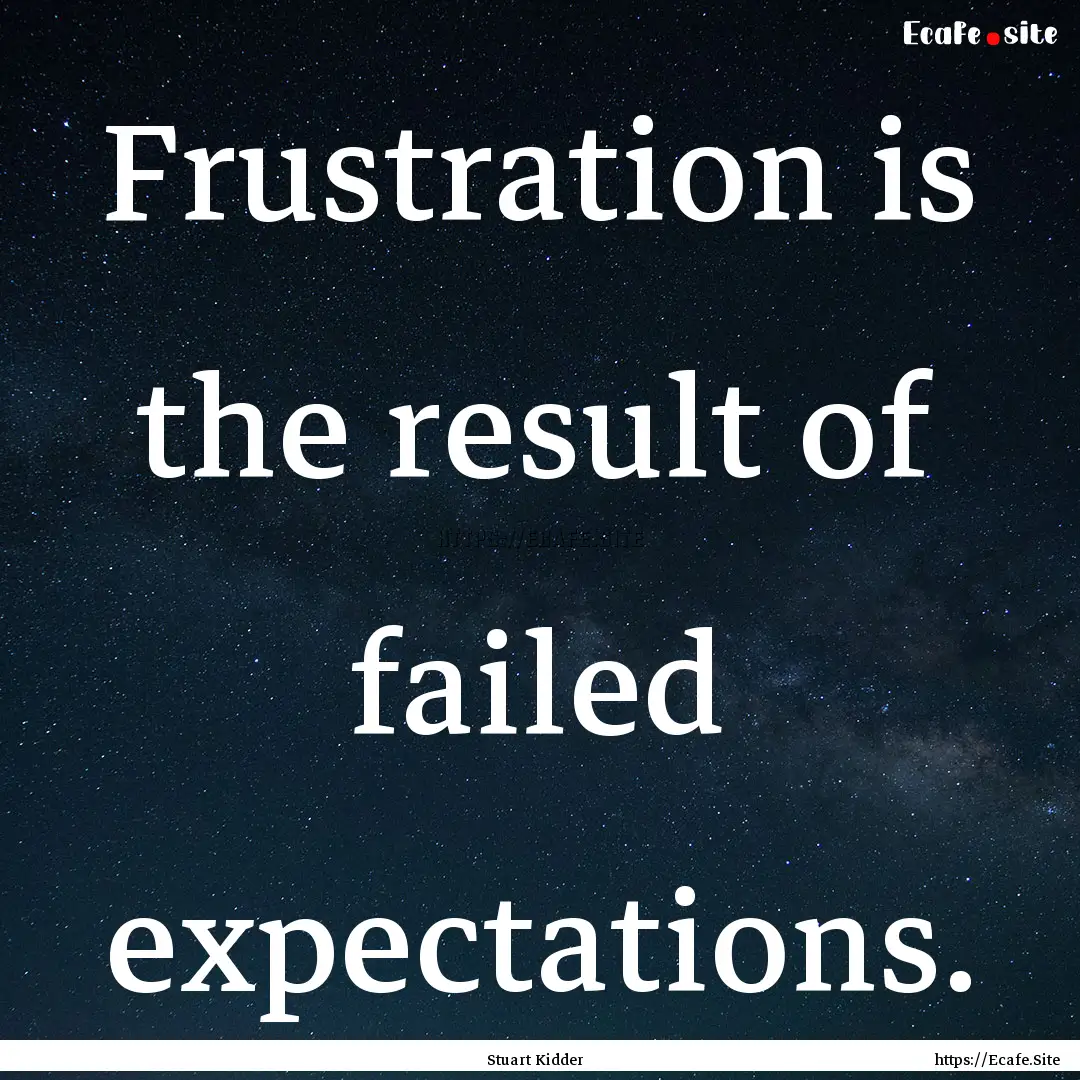 Frustration is the result of failed expectations..... : Quote by Stuart Kidder