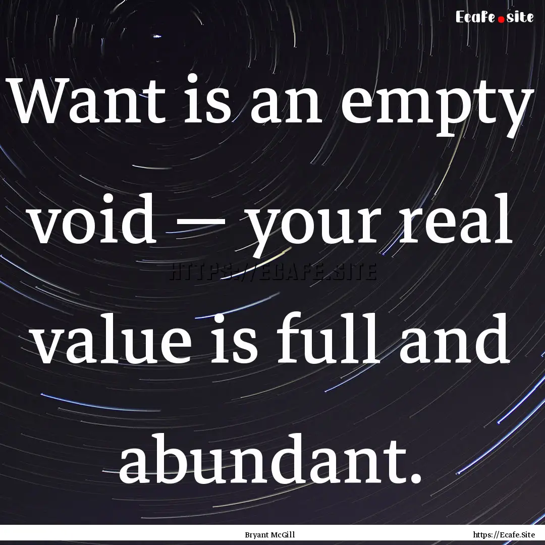 Want is an empty void — your real value.... : Quote by Bryant McGill