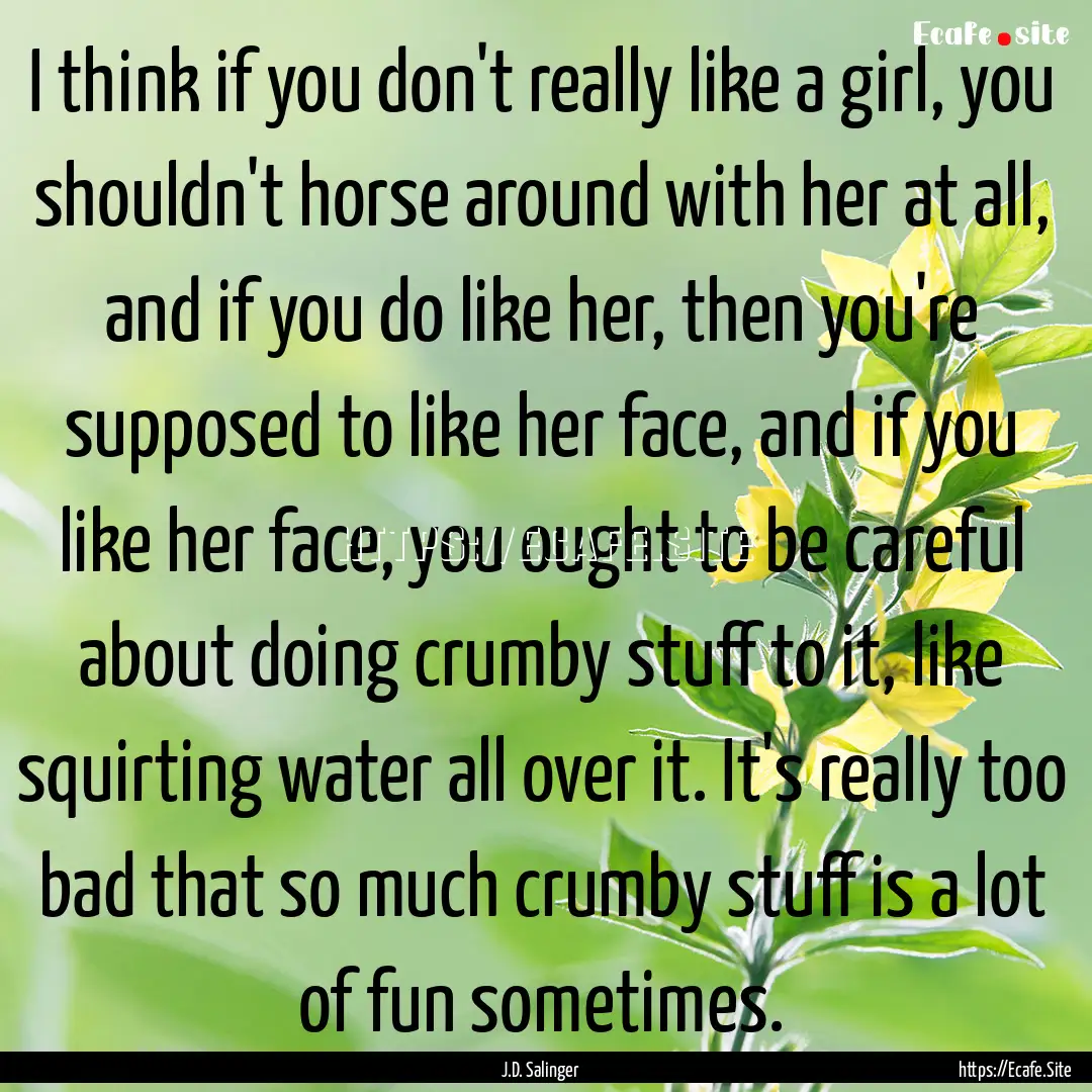 I think if you don't really like a girl,.... : Quote by J.D. Salinger