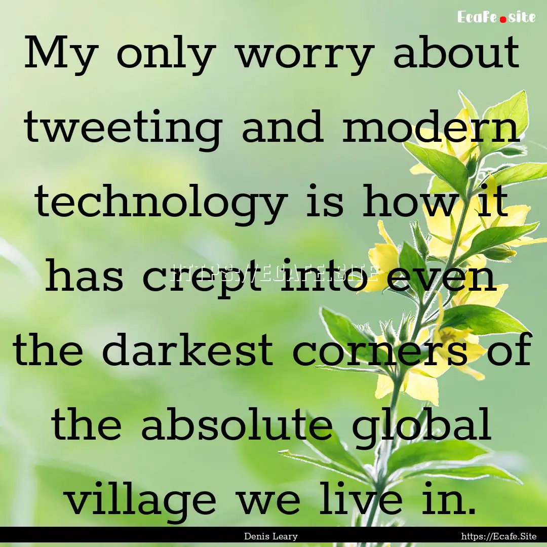 My only worry about tweeting and modern technology.... : Quote by Denis Leary