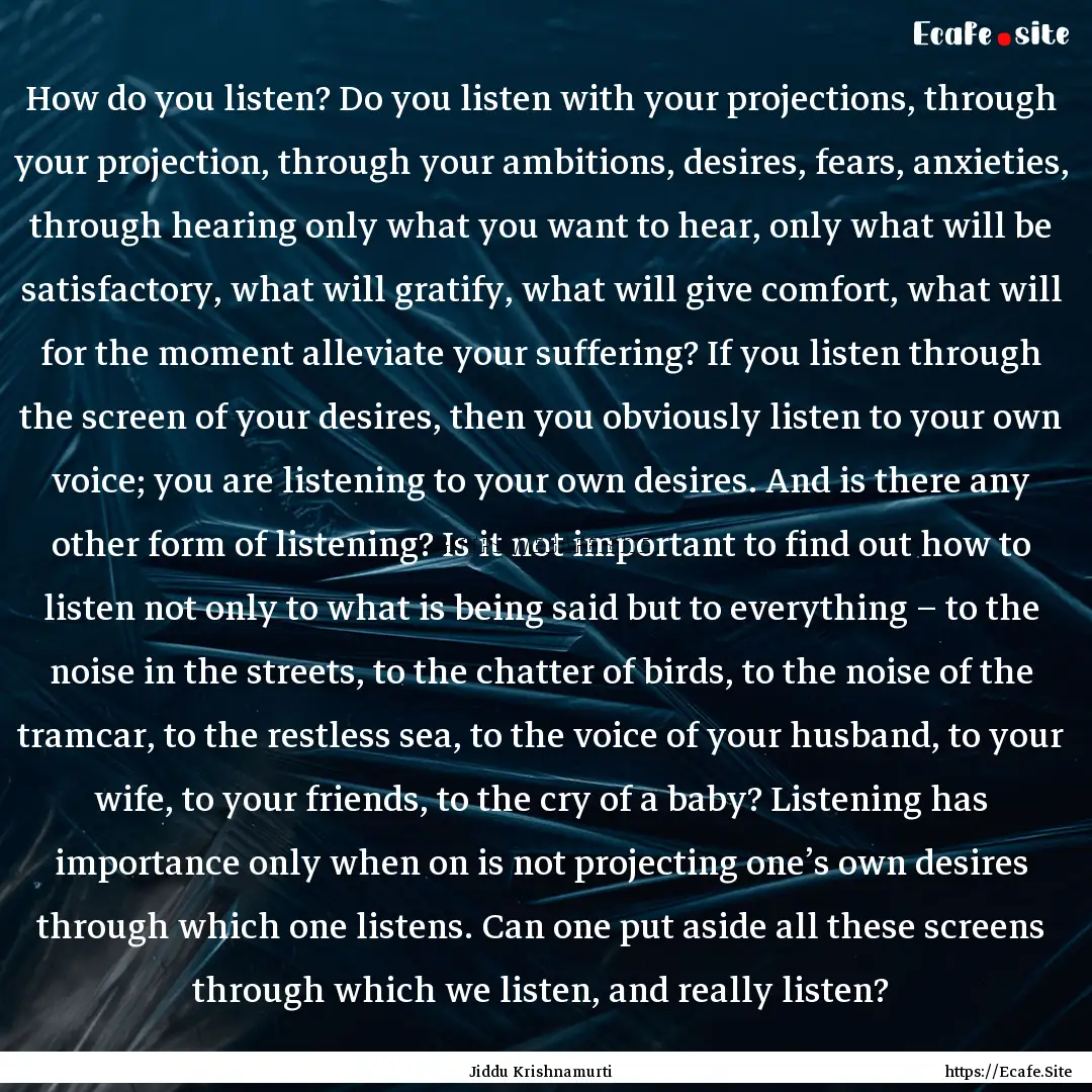 How do you listen? Do you listen with your.... : Quote by Jiddu Krishnamurti