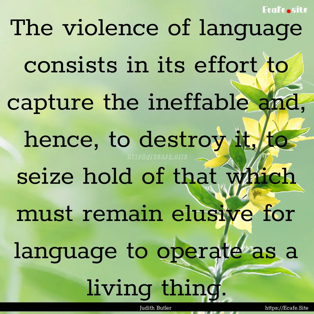 The violence of language consists in its.... : Quote by Judith Butler