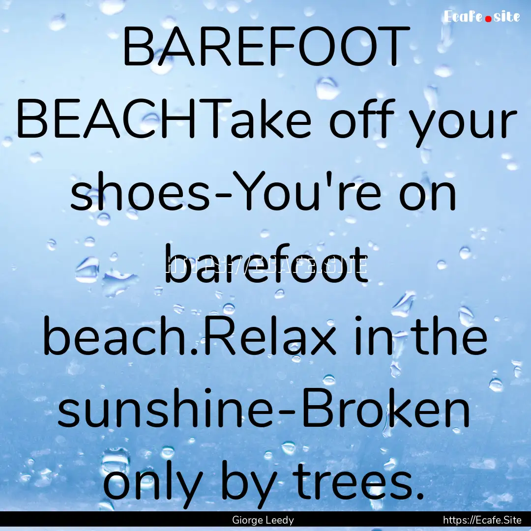 BAREFOOT BEACHTake off your shoes-You're.... : Quote by Giorge Leedy