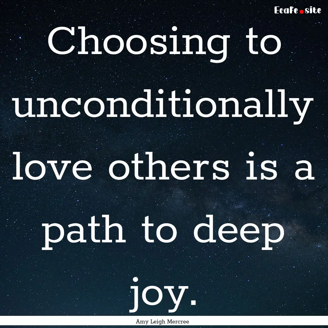 Choosing to unconditionally love others is.... : Quote by Amy Leigh Mercree