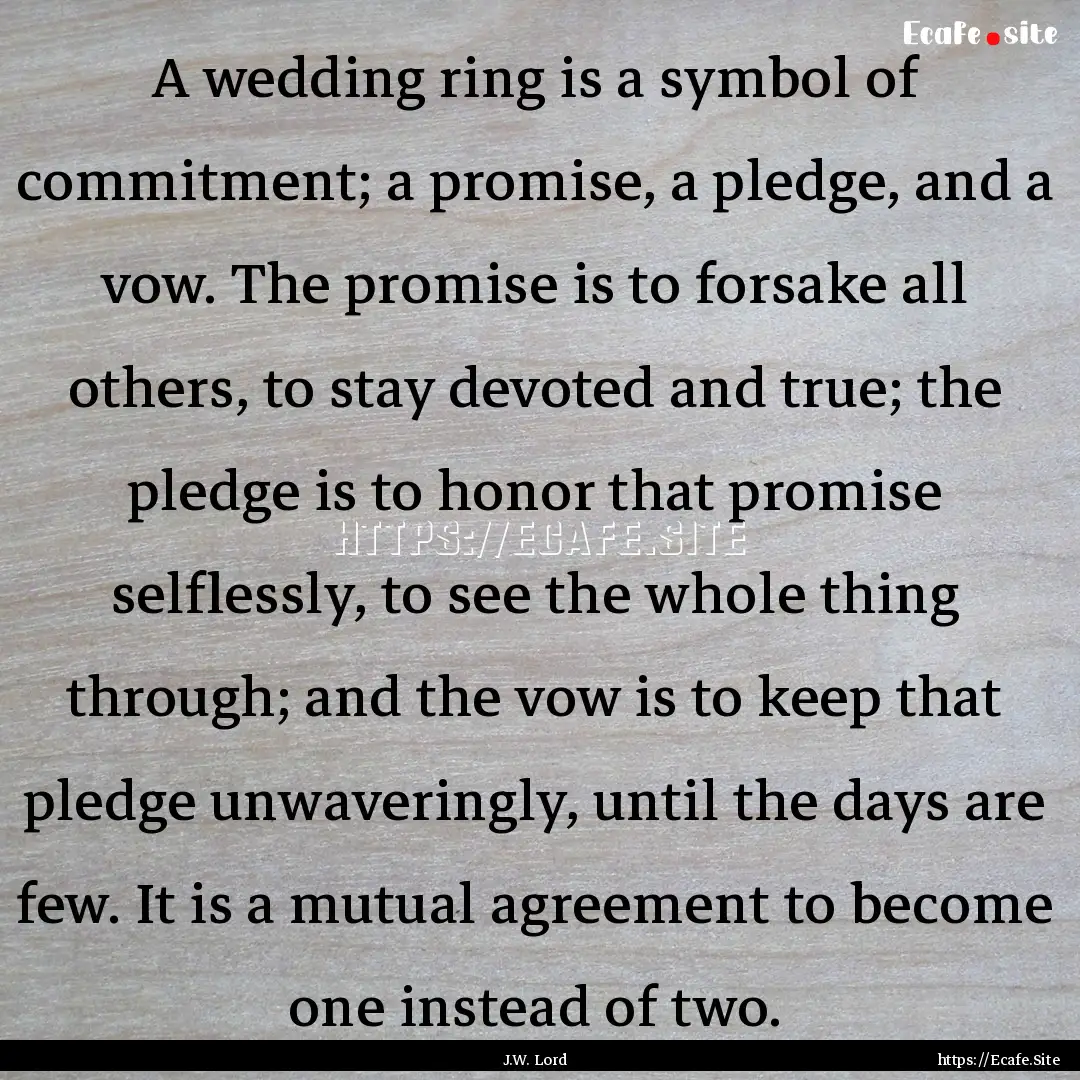 A wedding ring is a symbol of commitment;.... : Quote by J.W. Lord