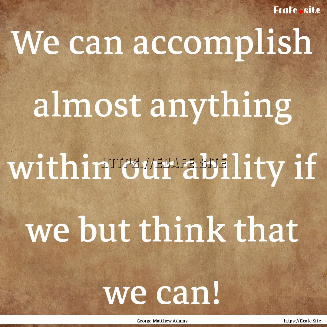 We can accomplish almost anything within.... : Quote by George Matthew Adams