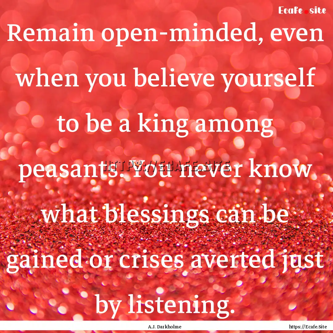 Remain open-minded, even when you believe.... : Quote by A.J. Darkholme