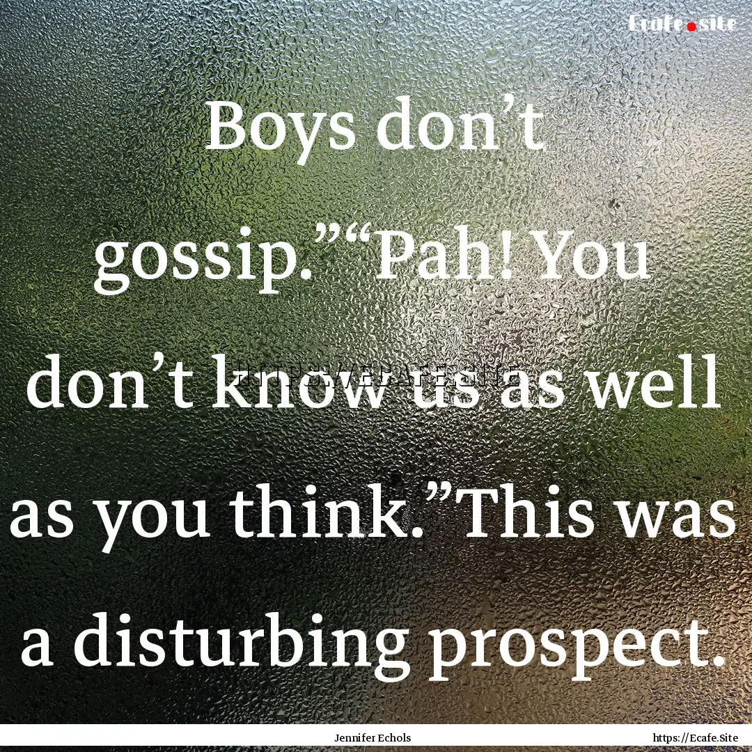 Boys don’t gossip.”“Pah! You don’t.... : Quote by Jennifer Echols