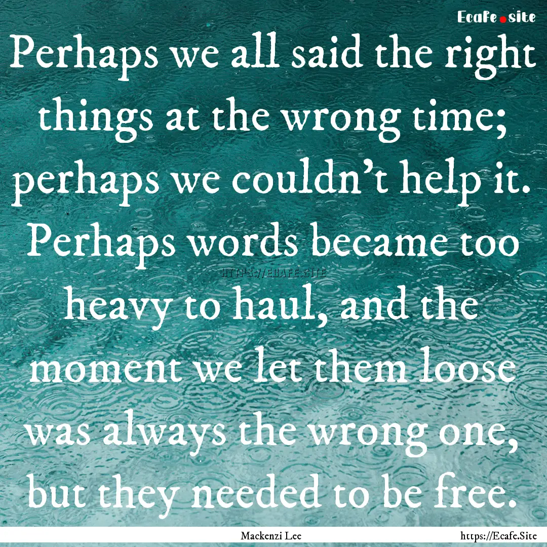 Perhaps we all said the right things at the.... : Quote by Mackenzi Lee