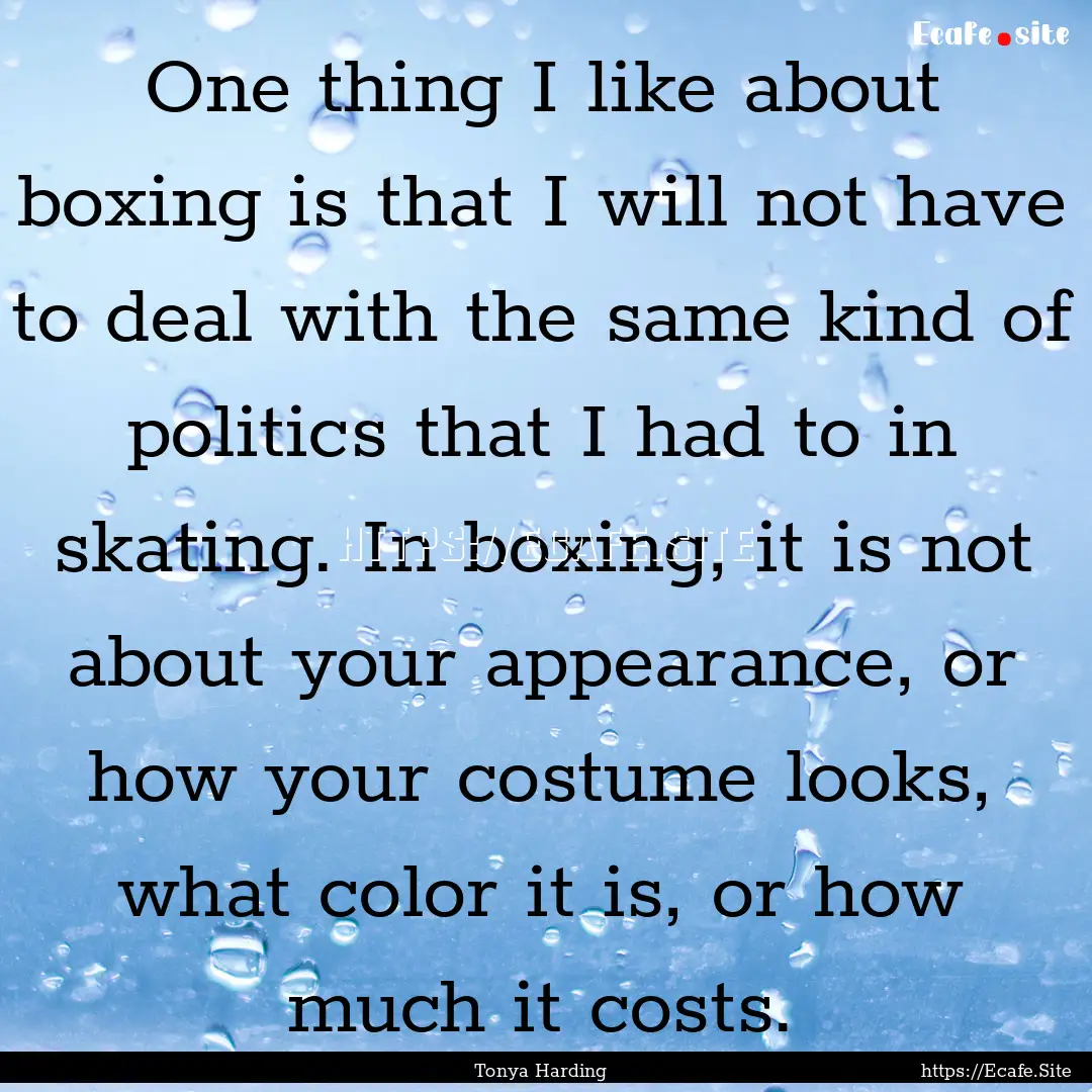 One thing I like about boxing is that I will.... : Quote by Tonya Harding