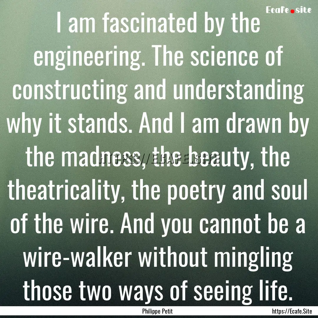 I am fascinated by the engineering. The science.... : Quote by Philippe Petit