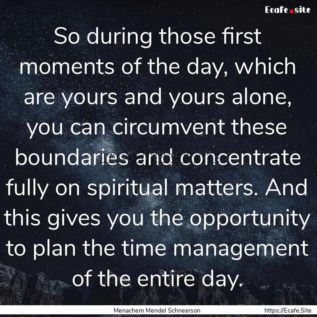 So during those first moments of the day,.... : Quote by Menachem Mendel Schneerson