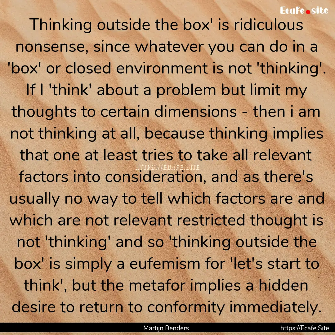 Thinking outside the box' is ridiculous nonsense,.... : Quote by Martijn Benders