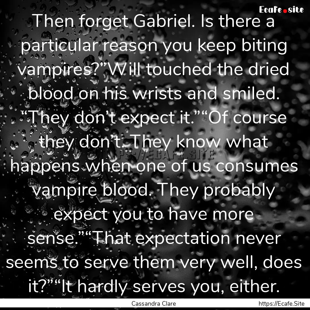 Then forget Gabriel. Is there a particular.... : Quote by Cassandra Clare