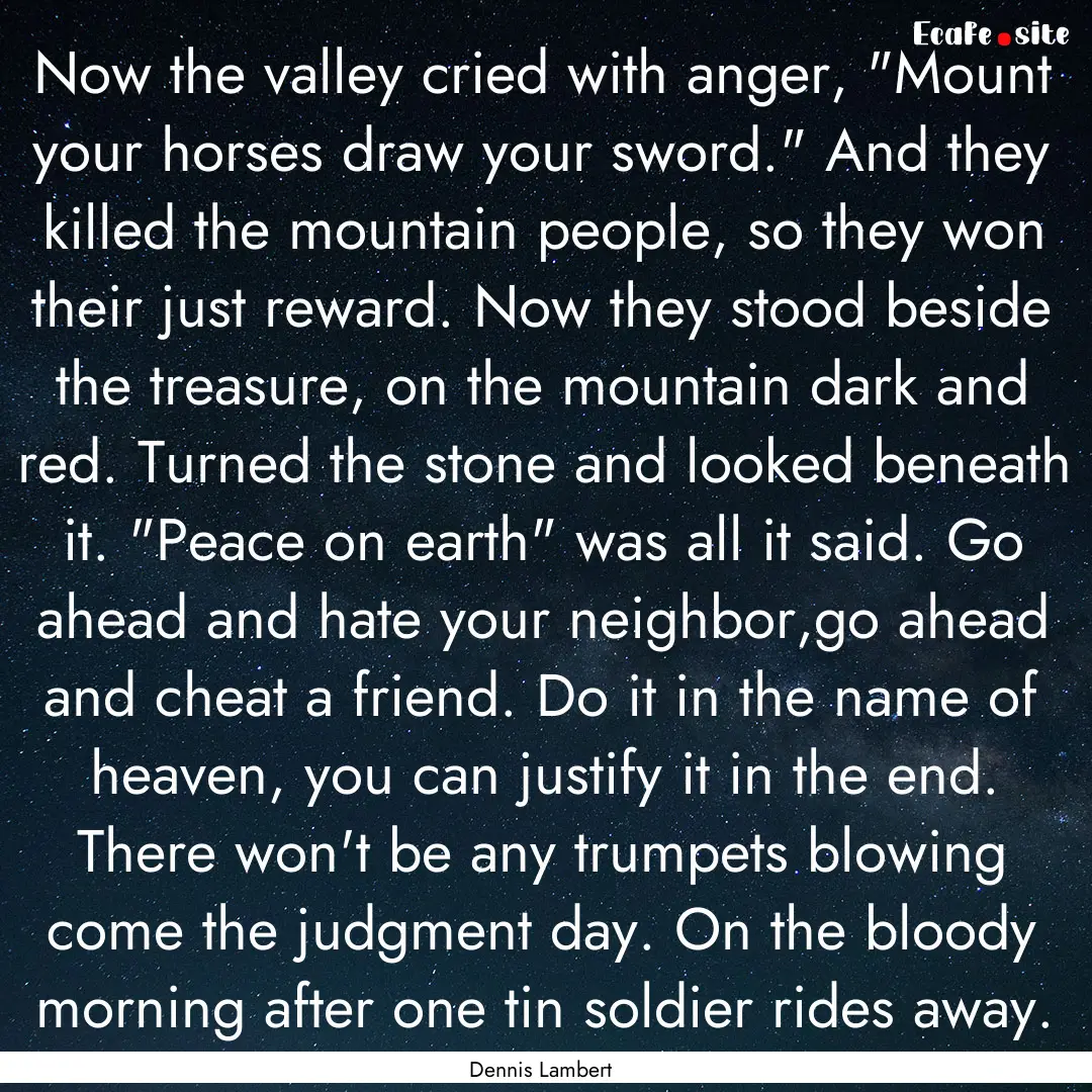 Now the valley cried with anger, 