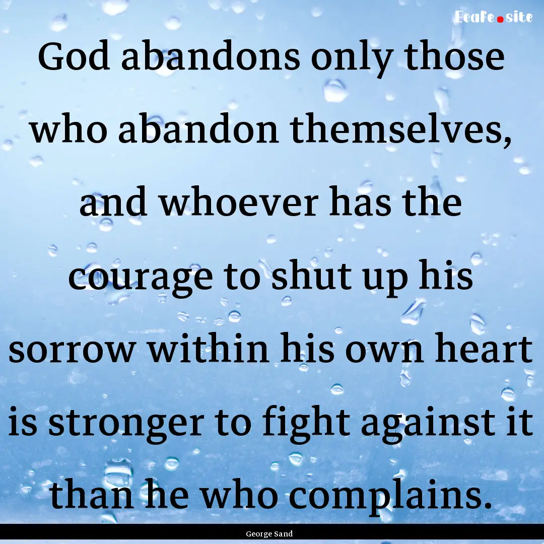 God abandons only those who abandon themselves,.... : Quote by George Sand